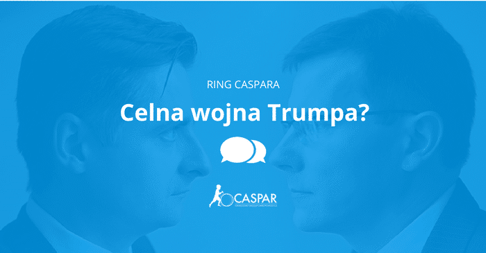 Piotr Przedwojski i Błażej Bogdziewicz| Ring Caspara - Wojna Celna Trumpa?